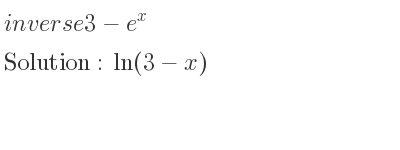 The inverse of 3-e^x is ln(3-x)